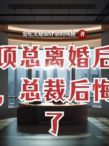 离婚后高冷女总裁后悔了免费阅读